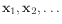 $ \mathbf{x}_1, \mathbf{x}_2, \ldots$
