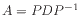 $ A = P D P^{-1}$