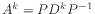 $ A^k = P D^k P^{-1}$