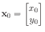 $ \mathbf{x}_0 = \begin{bmatrix}x_0 \\
y_0 \end{bmatrix}$