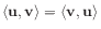 $ \langle \mathbf{u}, \mathbf{v} \rangle
= \langle \mathbf{v}, \mathbf{u} \rangle$