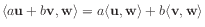 $ \langle a\mathbf{u} + b\mathbf{v}, \mathbf{w} \rangle
= a\langle \mathbf{u}, \mathbf{w} \rangle
+ b\langle \mathbf{v}, \mathbf{w} \rangle$