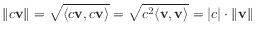 $\displaystyle \Vert c\mathbf{v}\Vert = \sqrt{\langle c\mathbf{v},c \mathbf{v}\r...
...gle \mathbf{v},\mathbf{v}\rangle}
= \vert c\vert \cdot \Vert\mathbf{v}\Vert
$