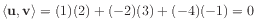 $\displaystyle \langle \mathbf{u}, \mathbf{v} \rangle
= (1)(2) + (-2)(3) + (-4)(-1) = 0
$