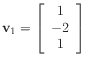 $ \mathbf{v}_1 =
\left[\begin{array}{c}
1 \\
-2 \\
1
\end{array}\right]$