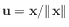 $ \mathbf{u} = \mathbf{x}/\Vert\mathbf{x}\Vert$