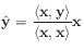 $\displaystyle \hat{\mathbf{y}} = \dfrac{\langle\mathbf{x},\mathbf{y}\rangle}{\langle\mathbf{x},\mathbf{x}\rangle} \mathbf{x}
$
