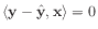$ \langle\mathbf{y}-\hat{\mathbf{y}}, \mathbf{x}\rangle = 0$