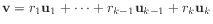 $\displaystyle \mathbf{v} = r_1 \mathbf{u}_1 + \cdots + r_{k-1} \mathbf{u}_{k-1} + r_{k} \mathbf{u}_{k}
$