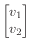 $ \begin{bmatrix}v_1  v_2 \end{bmatrix}$
