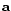 $ \mathbf{a}$