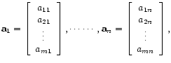 $\displaystyle \mathbf{a}_{1} =
\left[\begin{array}{cccc}
a_{11} \\
a_{21} \...
...ray}{cccc}
a_{1n} \\
a_{2n} \\
\vdots \\
a_{mn} \\
\end{array}\right],$
