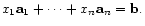 $\displaystyle x_1 \mathbf{a}_{1} + \cdots + x_n \mathbf{a}_{n} = \mathbf{b} .$