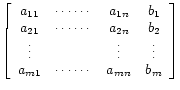 $\displaystyle \left[\begin{array}{cccc}
a_{11} & \cdots\cdots & a_{1n} & b_1 \...
...\vdots & \vdots \\
a_{m1} & \cdots\cdots & a_{mn} & b_m
\end{array}\right]
$