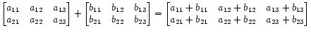 $\displaystyle \begin{bmatrix}
a_{11} & a_{12} & a_{13} \\
a_{21} & a_{22} & ...
..._{13} \\
a_{21} + b_{21} & a_{22} + b_{22} & a_{23} + b_{23}
\end{bmatrix}
$