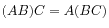 $ (AB)C = A(BC)$