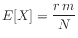 $\displaystyle E[X] = \dfrac{r m}{N}$