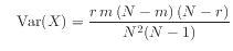 $\displaystyle \quad
\textrm{Var}(X) = \dfrac{r m (N-m) (N-r)}{N^2 (N-1)}
$