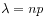 $ \lambda = np$