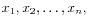 $\displaystyle x_1,x_2,\ldots,x_n,
$