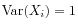 $ \textrm{Var}(X_i) = 1$