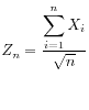 $\displaystyle Z_n = \frac{\displaystyle\sum_{i=1}^n X_i}{\sqrt{n}}
$