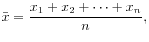$\displaystyle \bar{x} = \dfrac{x_1+x_2+\cdots +x_n}{n},
$