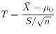 $\displaystyle T = \frac{\bar{X} - \mu_0}{S/\sqrt{n}}
$