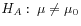 $ H_A:\: \mu \neq \mu_0$