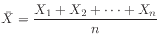 $ \bar{X} = \dfrac{X_1 + X_2 + \cdots + X_n}{n}$