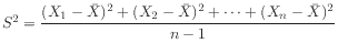 $ S^2 = \dfrac{(X_1-\bar{X})^2 + (X_2-\bar{X})^2 + \cdots +
(X_n-\bar{X})^2}{n-1}$