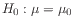 $ H_0: \mu = \mu_0$
