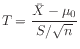 $ T = \displaystyle\frac{\bar{X} - \mu_0}{S/\sqrt{n}} $