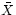 $ \bar{X}$