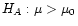 $ H_A: \mu > \mu_0$
