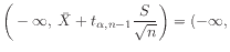 $ \displaystyle\bigg(-\infty,\:
\bar{X} + t_{\alpha,n-1}\frac{S}{\sqrt{n}}\bigg) = (-\infty,$