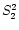 $ S_2^2$