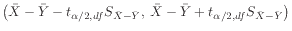 $ \displaystyle
\left(\bar{X} - \bar{Y}
- t_{\alpha/2,df} S_{\bar{X}-\bar{Y}},\:
\bar{X} - \bar{Y}
+ t_{\alpha/2,df} S _{\bar{X}-\bar{Y}}
\right)$