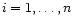 $ i=1,\ldots,n$