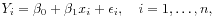 $\displaystyle Y_i = \beta_0 + \beta_1 x_i + \epsilon_i,
\quad i=1,\ldots,n,
$