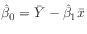 $ \hat{\beta}_0 = \bar{Y} - \hat{\beta}_1 \bar{x}$
