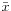 $ \bar{x}$