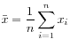 $ \displaystyle
\bar{x} = \frac{1}{n} \sum_{i=1}^{n} x_i$