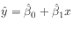 $\displaystyle \hat{y} = \hat{\beta}_0 + \hat{\beta}_1 x
$
