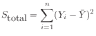 $\displaystyle S_{\mbox{total}} = \displaystyle\sum_{i=1}^{n} (Y_i - \bar{Y})^2
$