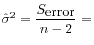 $ \hat{\sigma}^2 = \displaystyle\frac{S_{\mbox{error}}}{n-2} =$