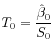$ T_0 = \displaystyle\frac{\hat{\beta}_0}{S_0}$