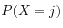 $ P(X=j)$