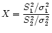 $ X = \displaystyle\frac{S_1^2/\sigma_1^2}{S_2^2/\sigma_2^2}$