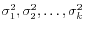 $ \sigma_1^2, \sigma_2^2, \ldots, \sigma_k^2$